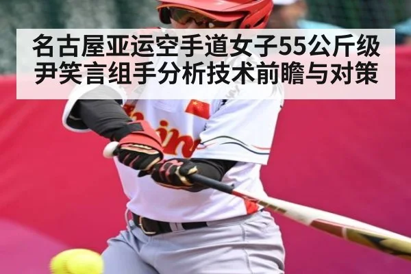名古屋亚运空手道女子55公斤级尹笑言组手分析技术前瞻与对策